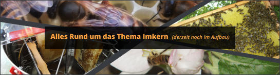 Alles Rund um das Thema Imkern  (derzeit noch im Aufbau)